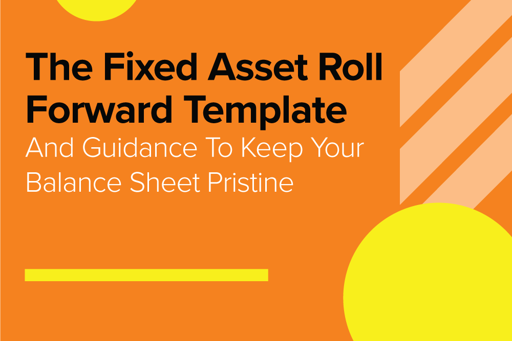 The Fixed Asset Roll Forward Template Guidance To Keep Your Balance The Fixed Asset Roll Forward Template Guidance To Keep Your Balance