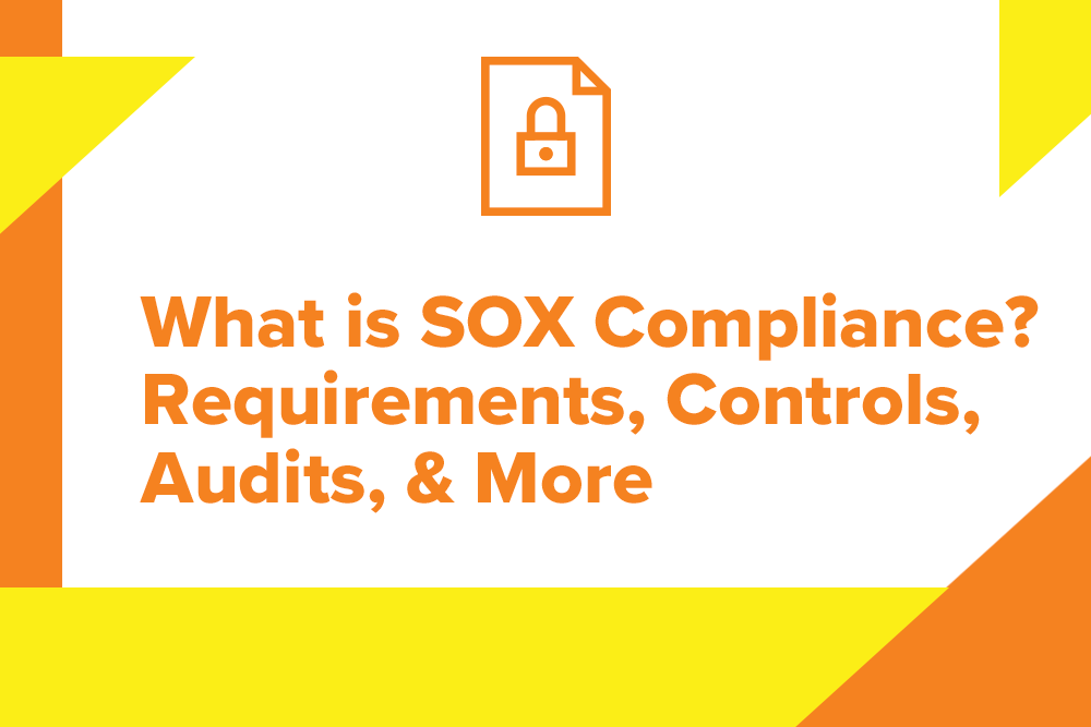 What Is SOX Compliance? Requirements, Controls, Audits, & More