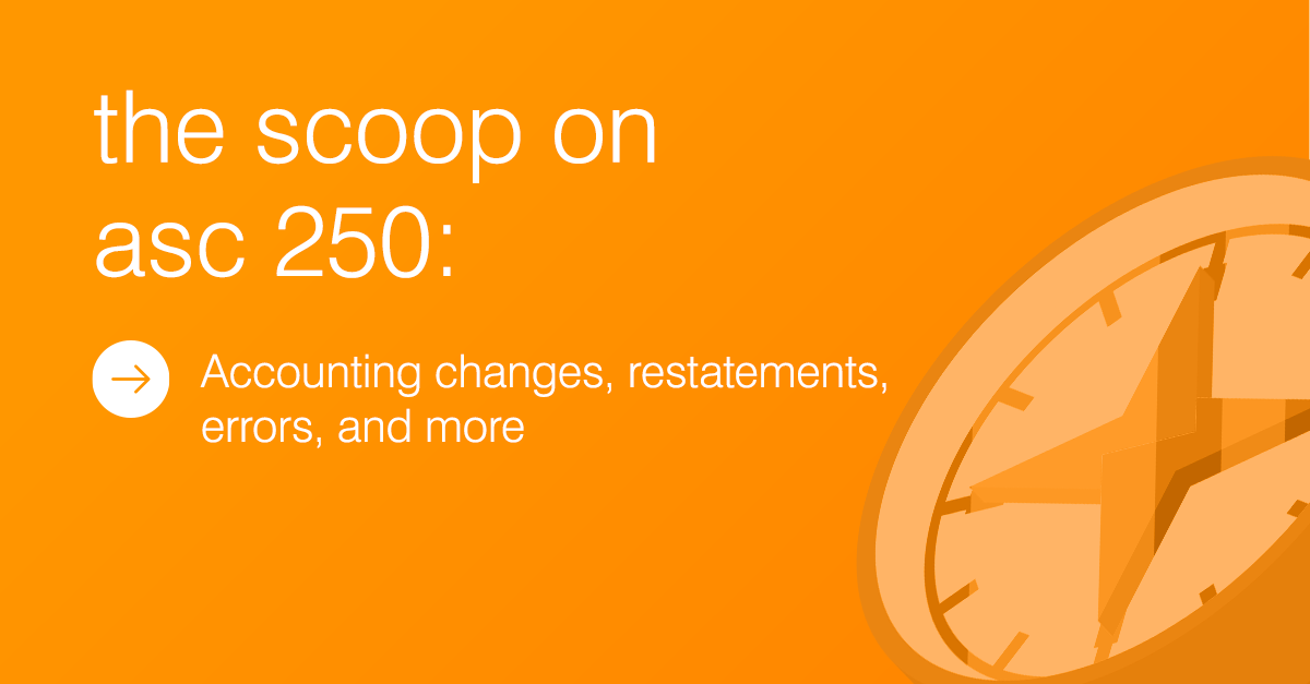The Scoop on ASC 250: Accounting Changes, Restatements, Errors, and More