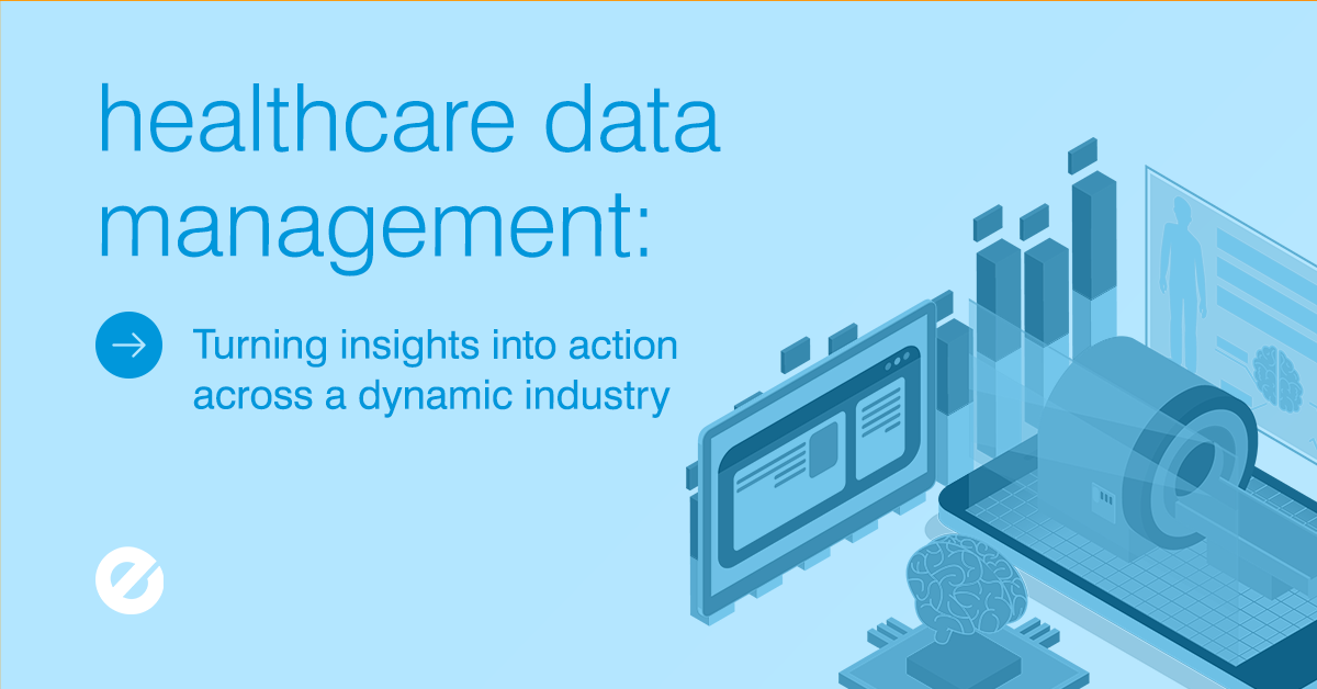 Healthcare Data Management: Turning Insights Into Action Across a Dynamic Industry
