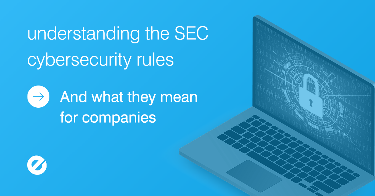 Understanding the SEC Cybersecurity Rules and What They Mean for Companies