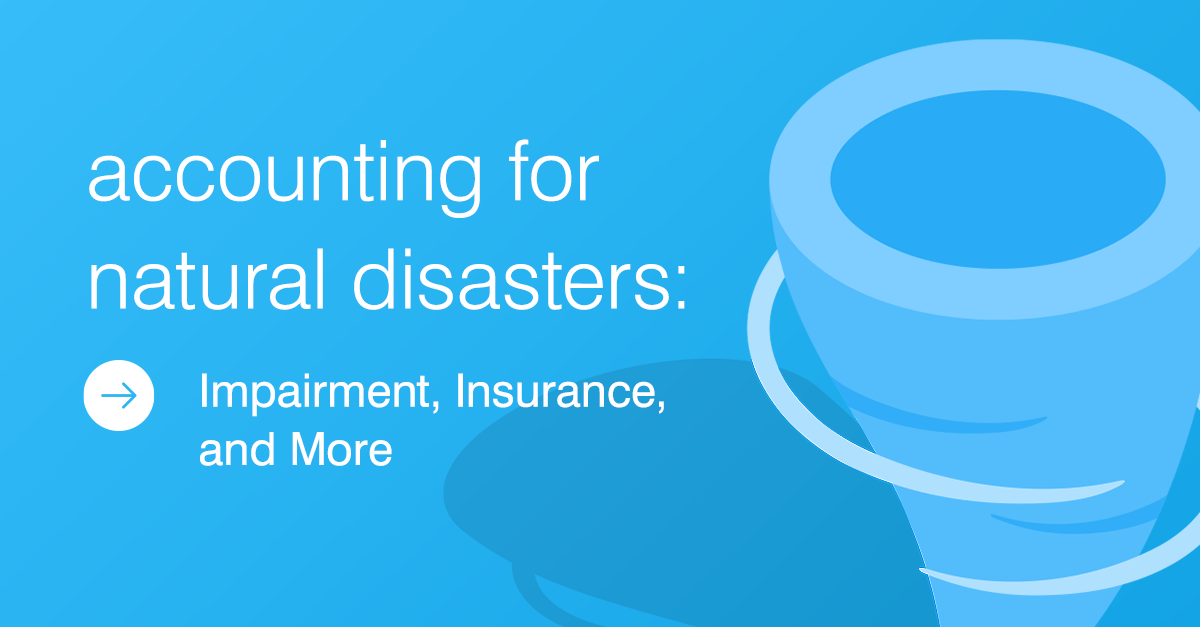 Accounting for Natural Disasters: Impairment, Insurance, and More