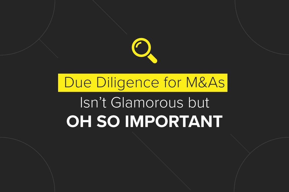 Due Diligence for M&A's Isn’t Glamorous but Oh So Important