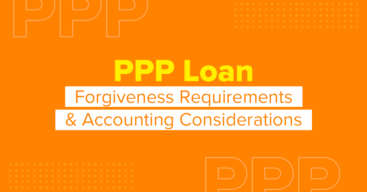 PPP Loan Forgiveness Requirements & Accounting Considerations
