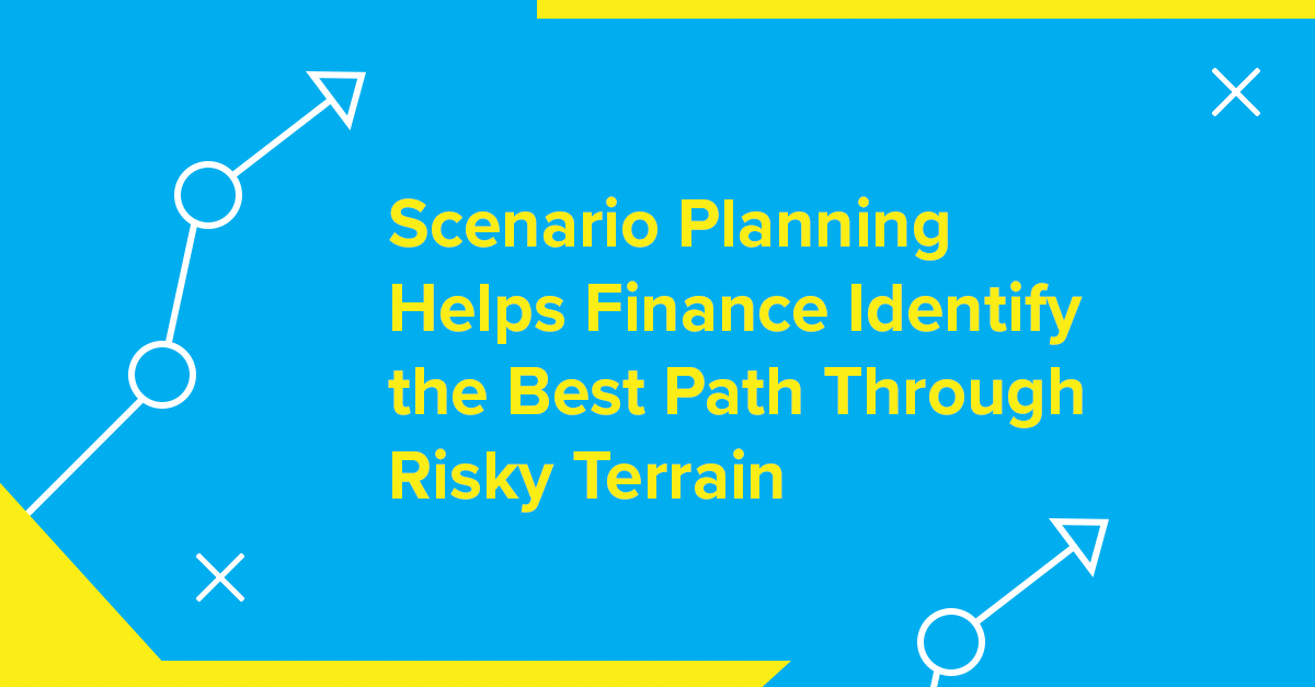Scenario Planning Helps Finance Identify the Best Path Through Risky Terrain