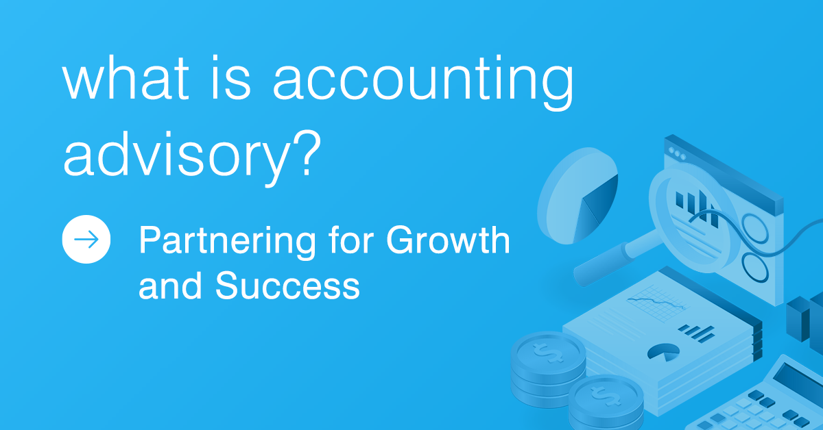 What Is Accounting Advisory? Partnering for Growth and Success