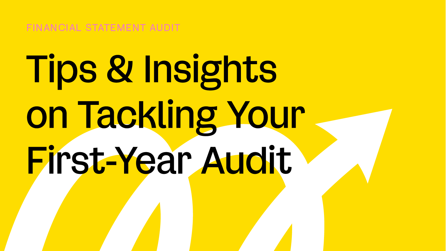 Financial Statement Audit: Tips & Insights on Tackling Your First-Year Audit