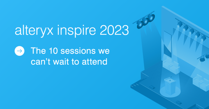 Alteryx Inspire 2023: The 10 Sessions We Can’t Wait to Attend